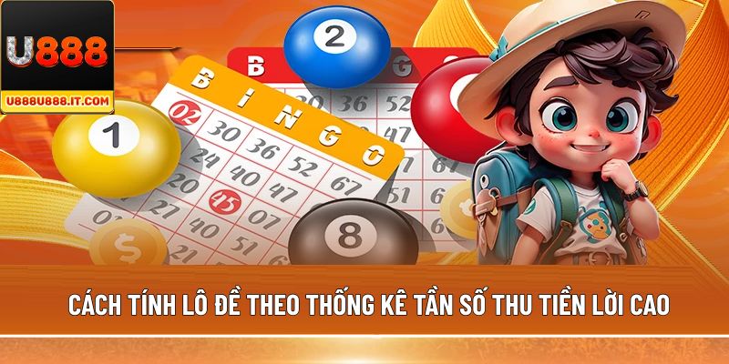 Cách tính lô đề theo thống kê tần số thu tiền lời cao