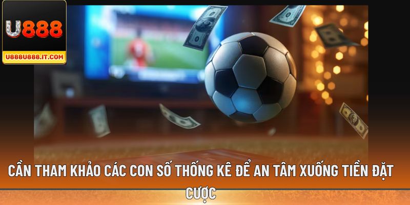 Cần tham khảo các con số thống kê để an tâm xuống tiền đặt cược
