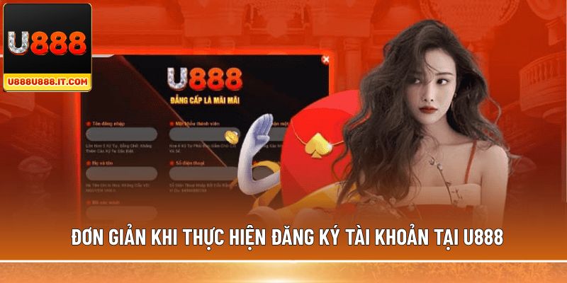 Đơn giản khi thực hiện đăng ký tài khoản tại U888