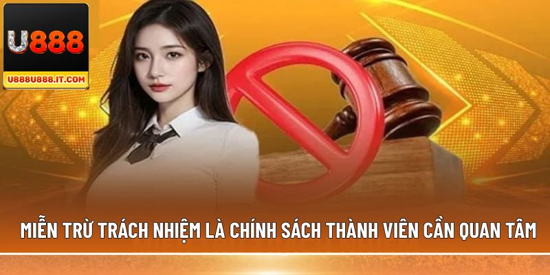 Miễn trừ trách nhiệm là chính sách thành viên cần quan tâm