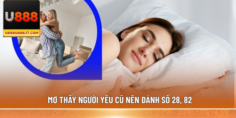 Mơ thấy người yêu cũ nên đánh số 28, 82