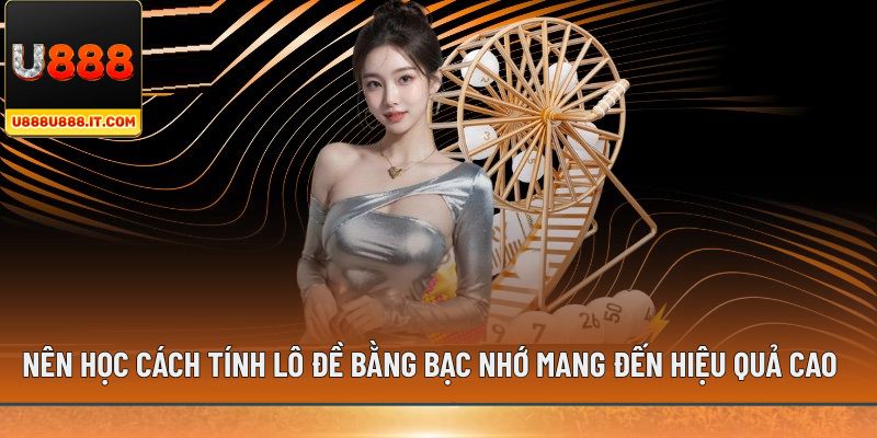 Nên học cách tính lô đề bằng bạc nhớ mang đến hiệu quả cao