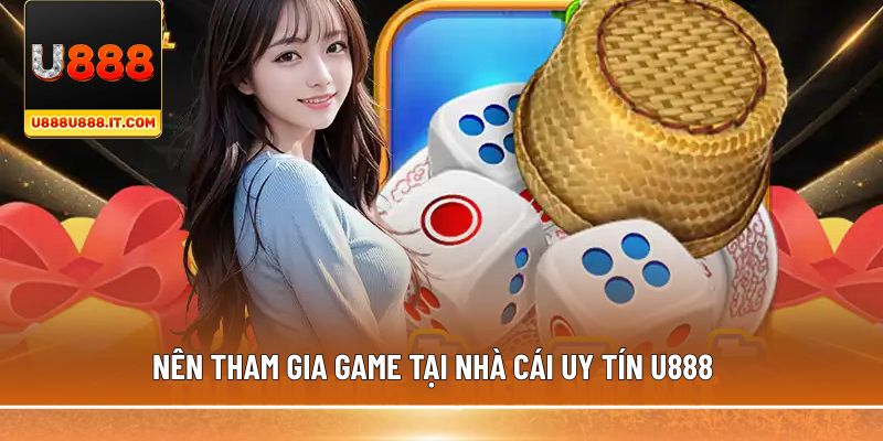 Nên tham gia game tại nhà cái uy tín U888