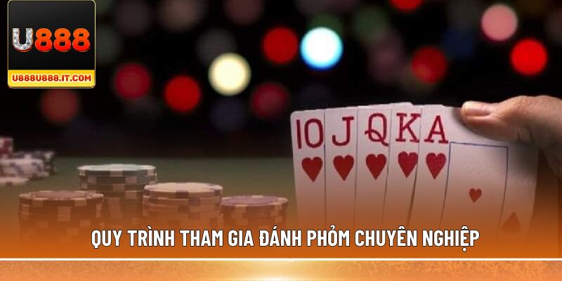 Quy trình tham gia đánh Phỏm chuyên nghiệp