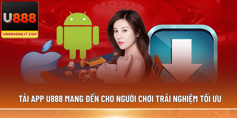 Tải app U888 Mang đến cho người chơi trải nghiệm tối ưu