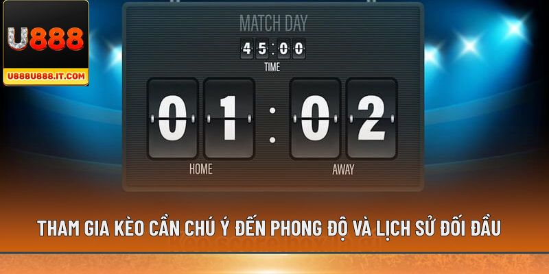 Tham gia kèo cần chú ý đến phong độ và lịch sử đối đầu