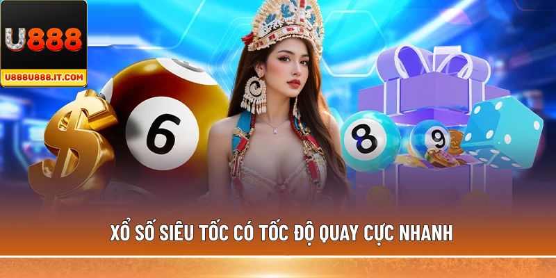 Xổ số siêu tốc có tốc độ quay cực nhanh